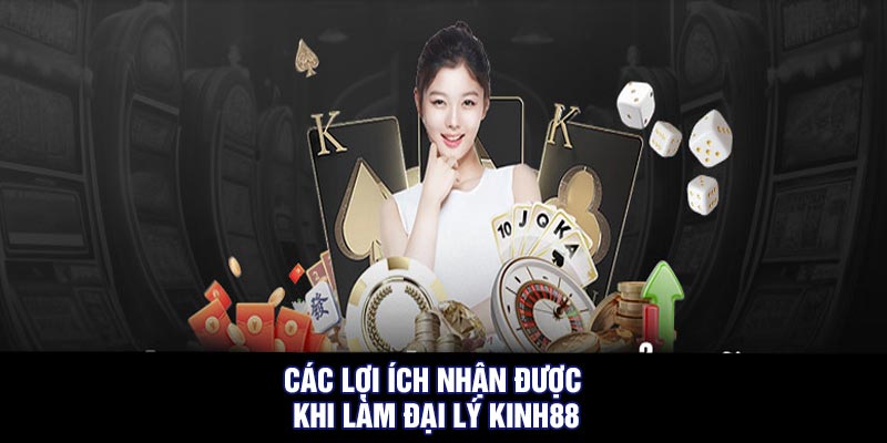 Các Lợi Ích Nhận Được Khi Làm Đại Lý Kinh88