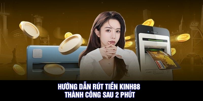 Hướng Dẫn Rút Tiền Kinh88 Thành Công Sau 2 Phút