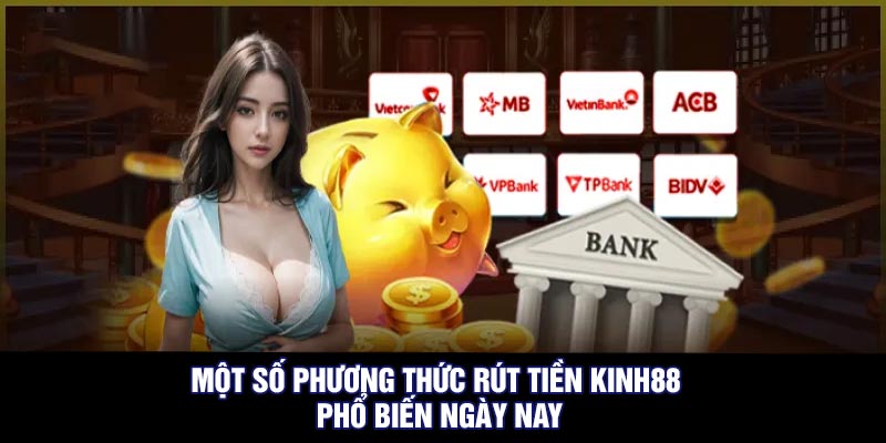 Một Số Phương Thức Rút Tiền Kinh88 Phổ Biến Ngày Nay