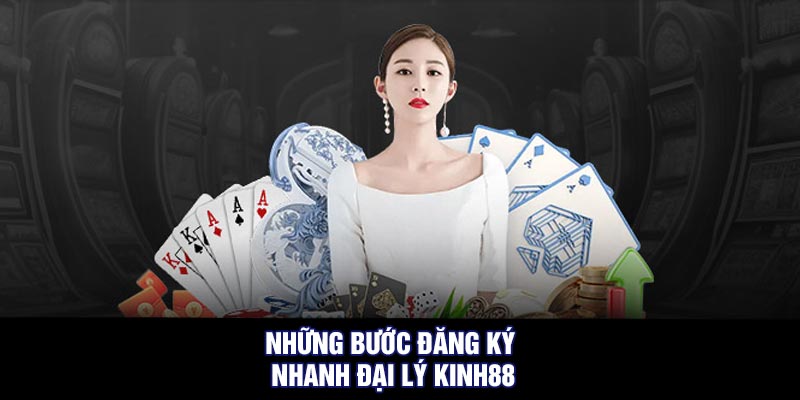 Những Bước Đăng Ký Nhanh Đại Lý Kinh88