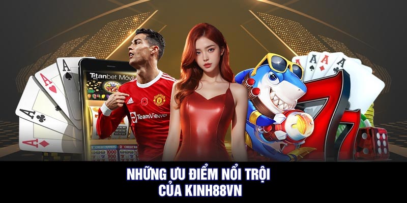 Những Ưu Điểm Nổi trội Của Kinh88vn